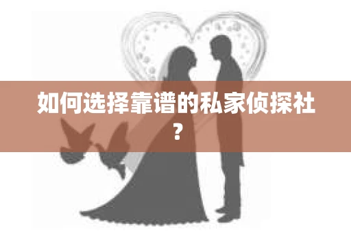 如何选择靠谱的私家侦探社？