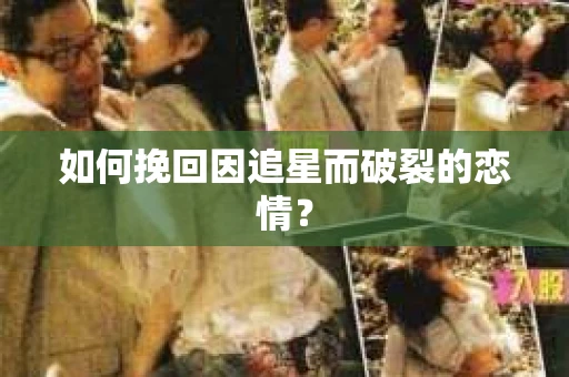 如何挽回因追星而破裂的恋情？