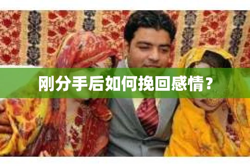 刚分手后如何挽回感情? 刚分手后如何挽回感情?